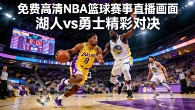 免费高清NBA篮球赛事直播画面 - 湖人vs勇士精彩对决